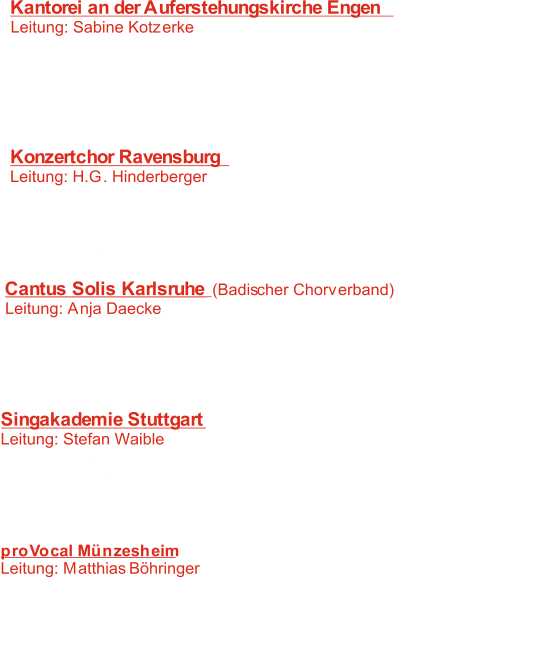 Kantorei an der Auferstehungskirche Engen  Leitung: Sabine Kotzerke 	   1:  Was betrübst du dich, meine Seele  J. H. Schein -  	   2:   J. G. Rheinberger -  Dennoch singt die Nachtigall 	   3:   Ich bin das Brot des Lebens	 W. Buchenberg -    4:   Wenn ich ein Vöglein wär H. Barbe 	-    5:   Die Nacht ist kommen, drin wir ruhen sollen 	 A. Gumpelzheimer 	-  Konzertchor Ravensburg Leitung: H.G. Hinderberger 	   6:   Was betrübst du dich, meine Seele 	 J.H. Schein 	-    7:    	- Meditabor 	 J.G. Rheinberger   8:   Sleep 	 Eric Whitacre 	-    9:    Auf, auf zum fröhlichen Jagen 	 Anonymus 	- Cantus Solis Karlsruhe (Badischer Chorverband) 	  Leitung: Anja Daecke 10:   Es ist erschienen die heilsame Gnade Gottes 	 H. Schütz 	-  11:   Beati quorum via 	 C. V. Stanford 	-  12:   Nox aurum que 	 E. Whitacre 	-  13:   Wach auf, meines Herzens Schöne 	 J. Brahms 	-  Singakademie Stuttgart Leitung: Stefan Waible 	 14:   Machet die Tore weit 	 A. Hammerschmidt 	-  15:   There is an old belief 	 C. H. Perry 	-  16:   Mon dieu, mon adoré 	 L. Thoresen 	-  17:   Es klappert die Mühle am rauschenden Bach  C. Reinecke 	-  proVocal Münzesheim Leitung: Matthias Böhringer 18:   - So fahr ich hin zu Jesu Christ  H. Schütz 19:  There is an old belief  C. H. Perry 	-  20:   - With a lily in your hand  E. Whitacre 21:  - Horch was kommt von draussen rein   Anonymus
