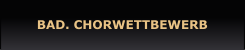 BAD. CHORWETTBEWERB