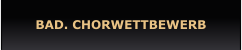 BAD. CHORWETTBEWERB