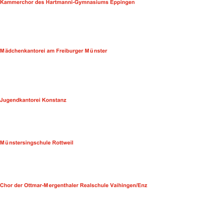 Kammerchor des Hartmanni-Gymnasiums Eppingen  Leitung: Timo Ducati 01: Follow me, sweet love - (M. East) 02: Abschied - F. Hensel-Mendellsohn 03: Schwesterlein - J. Brahms 04: The Maiden and the sea - K. Bikkembergs 05: Ich hab die Nacht geträumet - J. Brahms 06: Only you - V. Clarke (Arr. L. Maierhofer) Mädchenkantorei am Freiburger Münster  Leitung: Martina von Lengerich 07: Locus iste - C. Wiggins 08: Il est bel et bon - P. Passereau 09: Nun ruhen alle Wälder - L. Böhme 10: The Maiden and the sea - K. Bikkembergs 11: Vier Lieder aus dem Jungbrunnen op.44 - J. Brahms 12: Die Liebe hört niemals auf - K. Nystedt Jugendkantorei Konstanz  Leitung: Steffen Schreyer 13: Il est bel et bon - P. Passereau 14: Laudi alla vergine Maria - G. Verdi 15: Der Ölbaum spricht - K. Nystedt 16: Die Gedanken sind frei - R. Sundt 17: The Maiden and the sea - K. Bikkembergs Münstersingschule Rottweil  Leitung: Wolfgang Weis und Philipp Klahm 18: Fa-la-la-la-la music - J. Rohwer 19: Jazz-Man - B. Britten 20: Zogen einst fünf wilde Schwäne - H. Lau 21: Der Löwenzahn - A. Knab 22: Die Fliege aus Alabama - E. Ferstl Chor der Ottmar-Mergenthaler Realschule Vaihingen/Enz  Leitung: Ulrich Egerer 23: Da unten im Tale - J. Brahms 24: O salutaris - L. Delibes 25: Vater unser - Arvo Pärt 26: DubDubDu - Schnackenucks Song - Uli Führe 27: Fa-la-la-la-la music - J. Rohwer