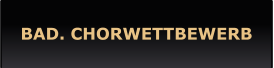 BAD. CHORWETTBEWERB
