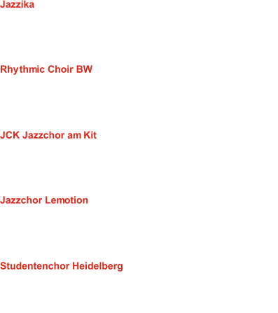 Jazzika  Leitung: Frederik Diehl 01: The secret of life - J.V. Taylor (Arr: J.Johansen) 02: Air - J.S. Bach (Arr: O. Gies) 03: Die Gedanken sind frei - Arr: O. Gies 04: Send in the clowns - S. Sondheim (Arr: D. Meader) Rhythmic Choir BW  Leitung: Sascha Rieger 05: The secret of life - J.V. Taylor (Arr: J.Johansen) 06: Moondance - G.I. Morrison (Arr: M. Tovsrud Knutsen) 07: TIC Performance - Chorimprovisation 08: Herbstwind - Eigenkomposition JCK Jazzchor am Kit  Leitung: Michael Hegenauer 09: Bad Leroy Brown - J. Croce (Arr: O. Gies) 10: The secret of life - J.V. Taylor (Arr: J.Johansen) 11: The Dock of the bay - S. Cropper (Arr: M. Carbow) 12: Fix you - Coldplay (Arr: M. Seiler) Jazzchor Lemotion  Leitung: Joachim Brenn 13: Dynamite - T. Cruz (Arr: J.-H. Hermann) 14: The Secret of life - J.V. Taylor (Arr: J. Johansen) 15: God only knows - B. Wilson (Arr: T. Bergquist) 16: Smells like Teen Spirit - K.D. Cobain (Arr: O. Gies) Studentenchor Heidelberg  Leitung: Maria Rodriguez Luengo 17: Daft Punk - Arr: Pentatonix und J. Landing 18: The Secret of life - J.V. Taylor (Arr: J. Johansen) 19: Swimming over London - B. Chilcott 20: Gota - P. Karlsson